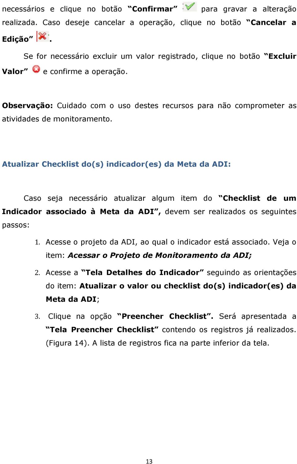 Atualizar Checklist do(s) indicador(es) da Meta da ADI: Caso seja necessário atualizar algum item do Checklist de um Indicador associado à Meta da ADI, devem ser realizados os seguintes passos: 1.