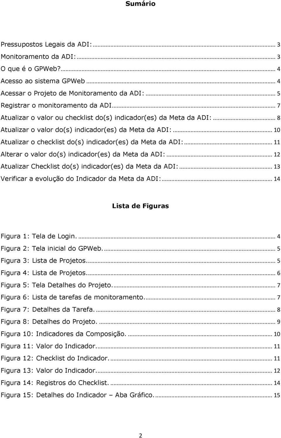 .. 11 Alterar o valor do(s) indicador(es) da Meta da ADI:... 12 Atualizar Checklist do(s) indicador(es) da Meta da ADI:... 13 Verificar a evolução do Indicador da Meta da ADI:.