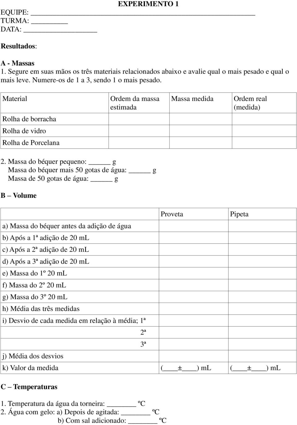 Massa do béquer pequeno: g Massa do béquer mais 50 gotas de água: g Massa de 50 gotas de água: g B Volume a) Massa do béquer antes da adição de água b) Após a 1ª adição de 20 ml c) Após a 2ª adição