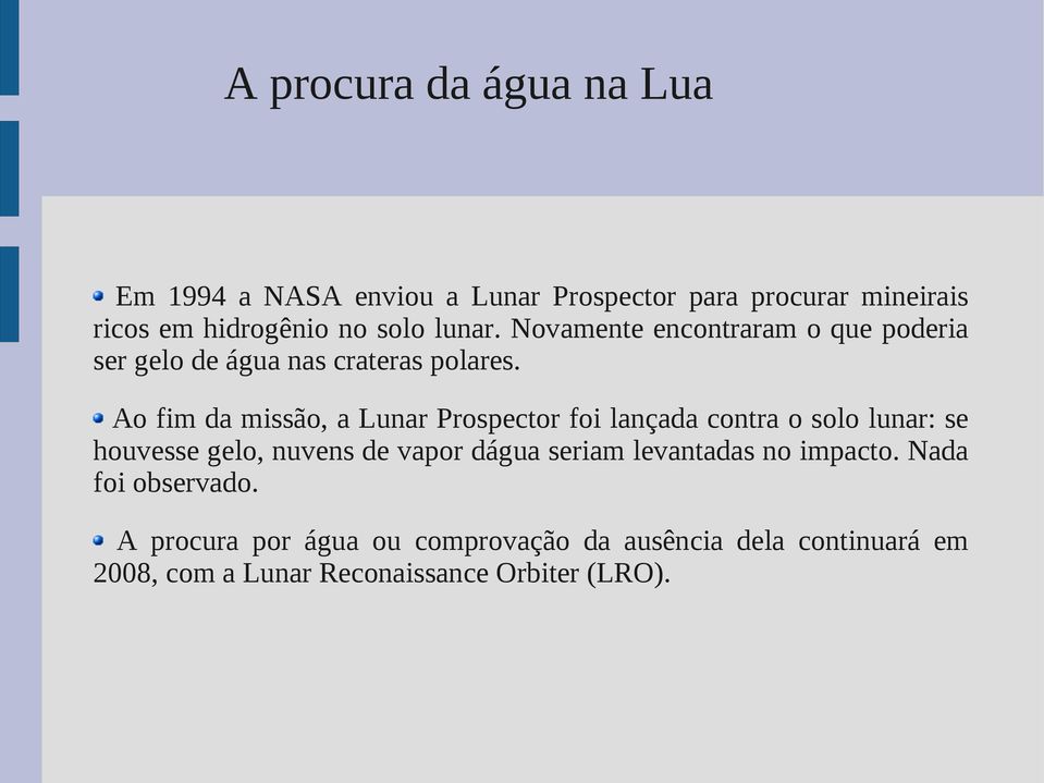 Ao fim da missão, a Lunar Prospector foi lançada contra o solo lunar: se houvesse gelo, nuvens de vapor dágua seriam