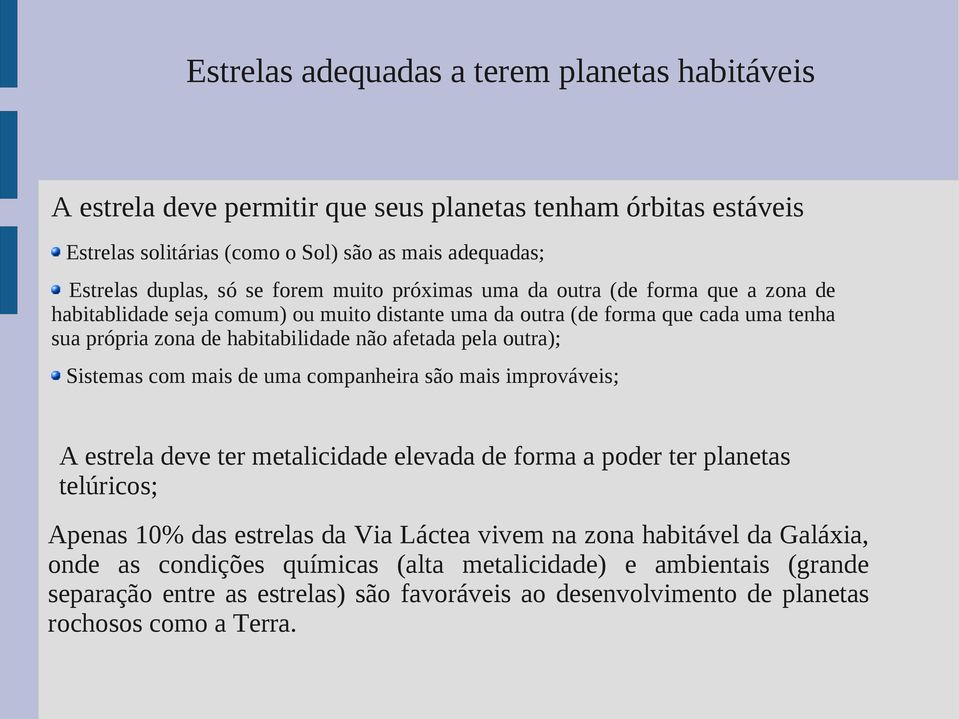 pela outra); Sistemas com mais de uma companheira são mais improváveis; A estrela deve ter metalicidade elevada de forma a poder ter planetas telúricos; Apenas 10% das estrelas da Via Láctea