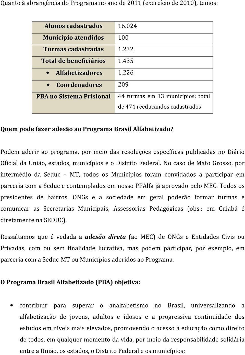 Podem aderir ao programa, por meio das resoluções específicas publicadas no Diário Oficial da União, estados, municípios e o Distrito Federal.