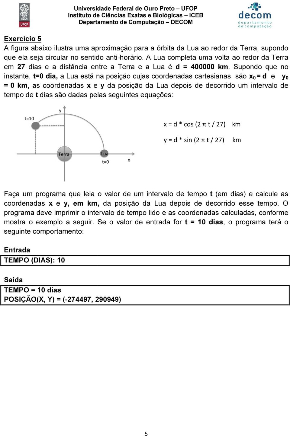 Supondo que no instante, t=0 dia, a Lua está na posição cujas coordenadas cartesianas são x 0 = d e y 0 = 0 km, as coordenadas x e y da posição da Lua depois de decorrido um intervalo de tempo de t