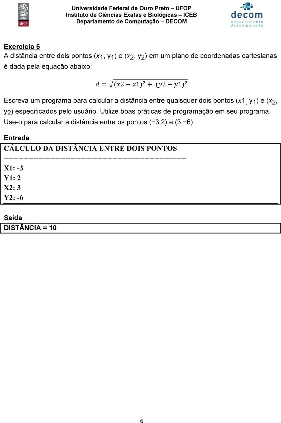 Utilize boas práticas de programação em seu programa. Use-o para calcular a distância entre os pontos ( 3,2) e (3, 6).