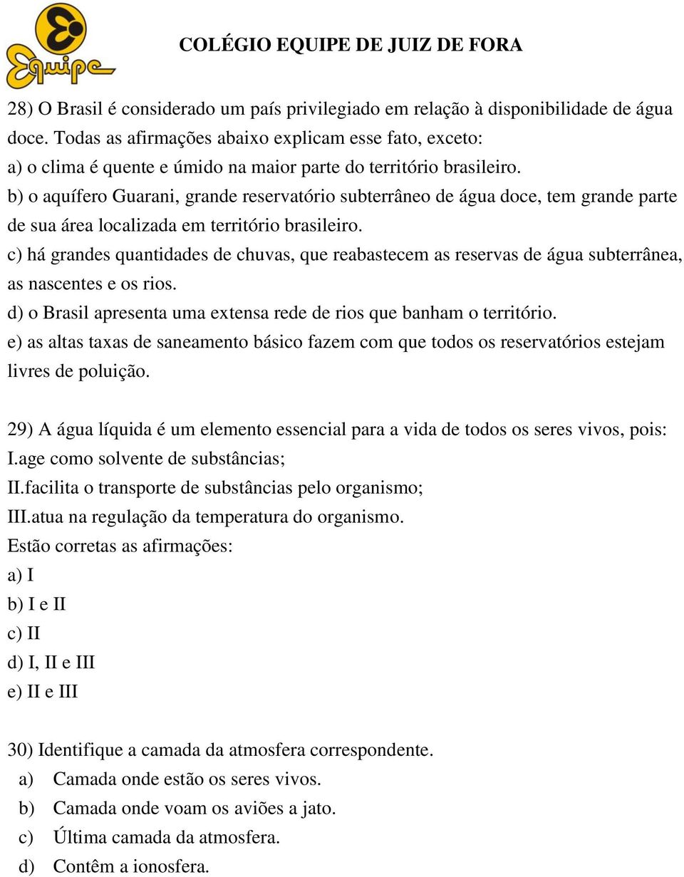 b) o aquífero Guarani, grande reservatório subterrâneo de água doce, tem grande parte de sua área localizada em território brasileiro.