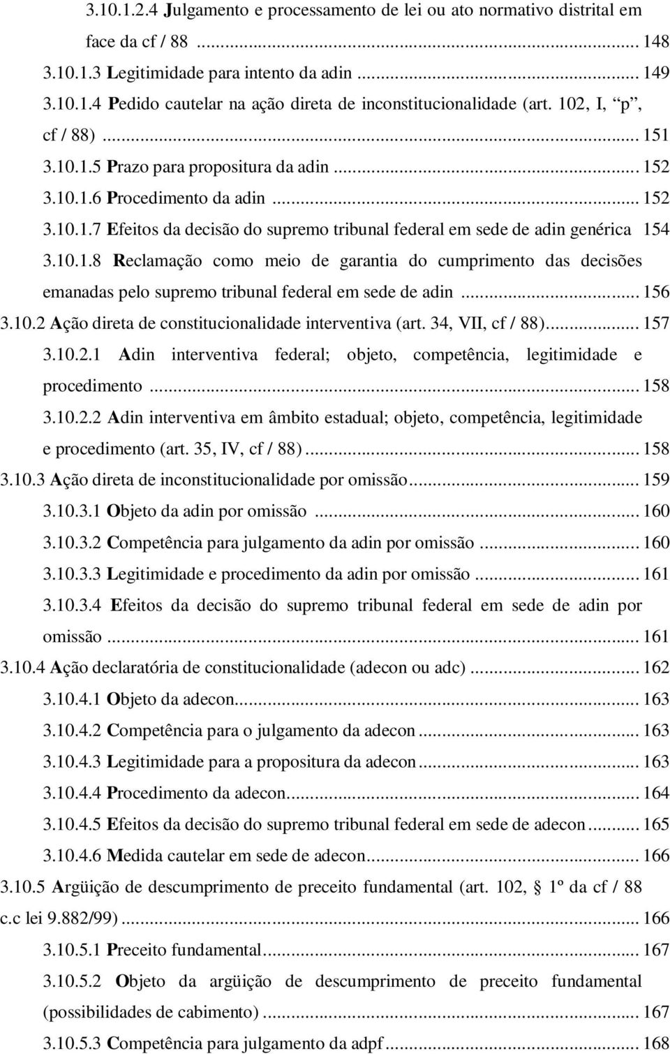 10.1.8 Reclamação como meio de garantia do cumprimento das decisões emanadas pelo supremo tribunal federal em sede de adin... 156 3.10.2 Ação direta de constitucionalidade interventiva (art.