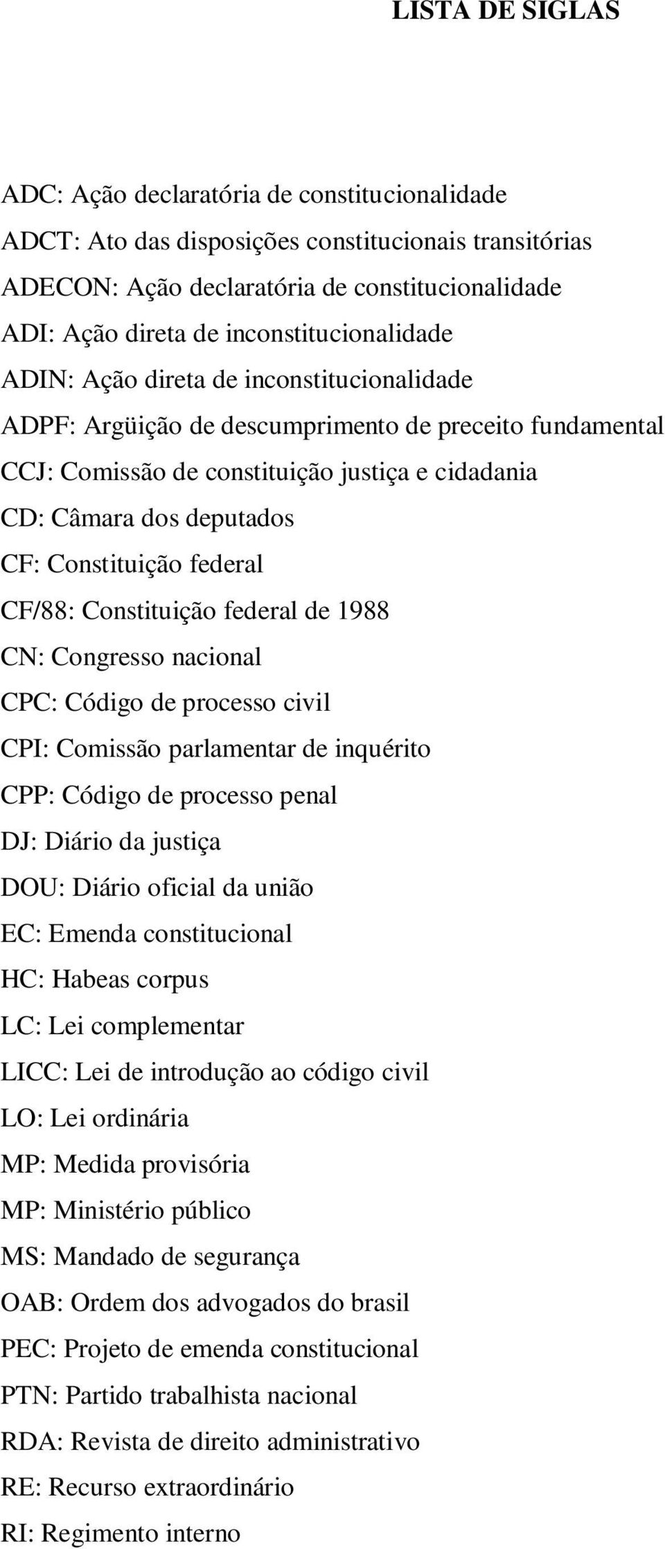 CF: Constituição federal CF/88: Constituição federal de 1988 CN: Congresso nacional CPC: Código de processo civil CPI: Comissão parlamentar de inquérito CPP: Código de processo penal DJ: Diário da