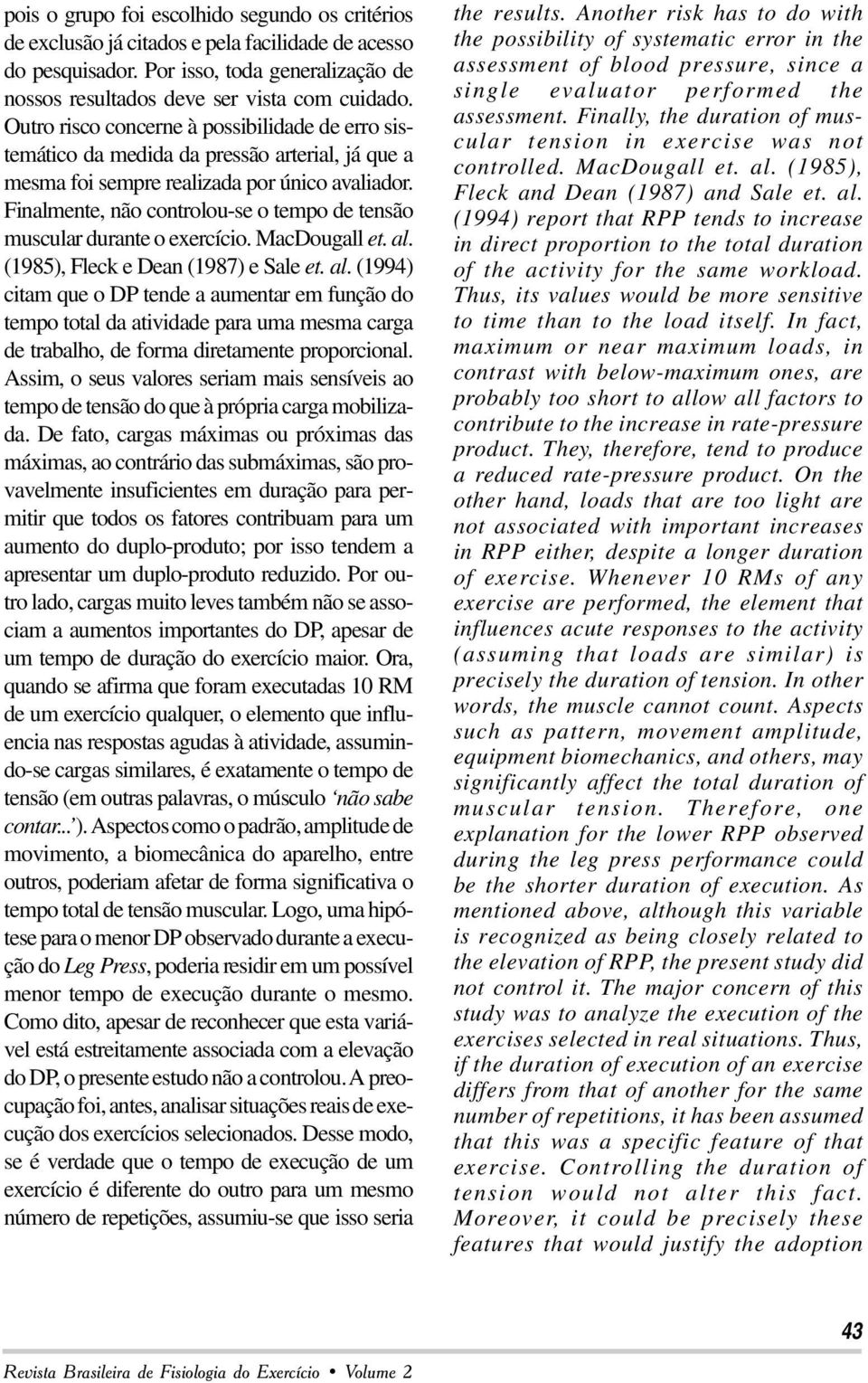 Finalmente, não controlou-se o tempo de tensão muscular durante o exercício. MacDougall et. al.