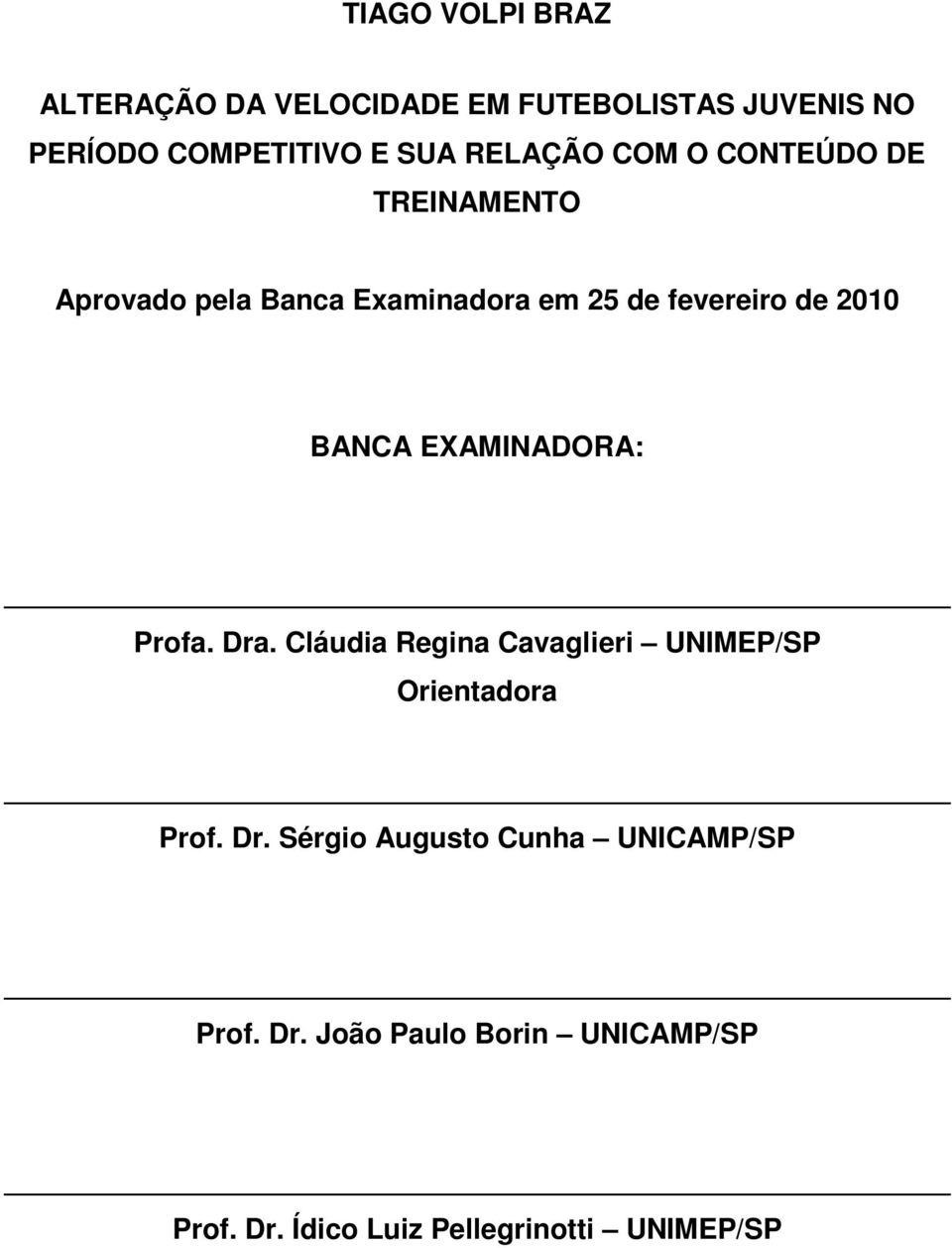 BANCA EXAMINADORA: Profa. Dra. Cláudia Regina Cavaglieri UNIMEP/SP Orientadora Prof. Dr. Sérgio Augusto Cunha UNICAMP/SP Prof.