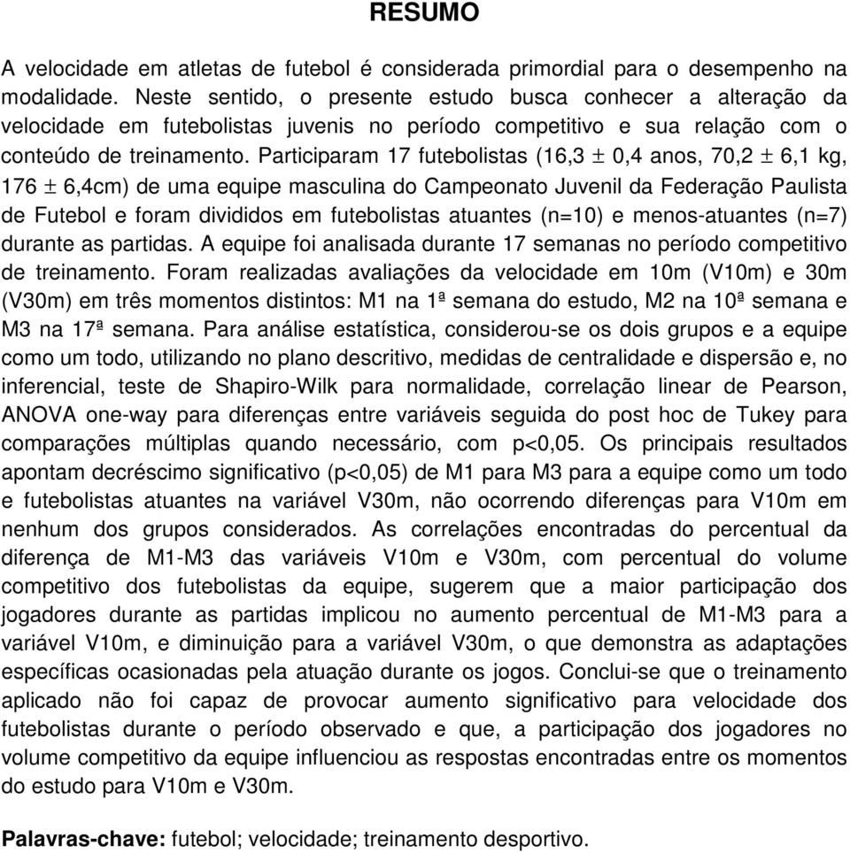 Participaram 17 futebolistas (16,3 ± 0,4 anos, 70,2 ± 6,1 kg, 176 ± 6,4cm) de uma equipe masculina do Campeonato Juvenil da Federação Paulista de Futebol e foram divididos em futebolistas atuantes