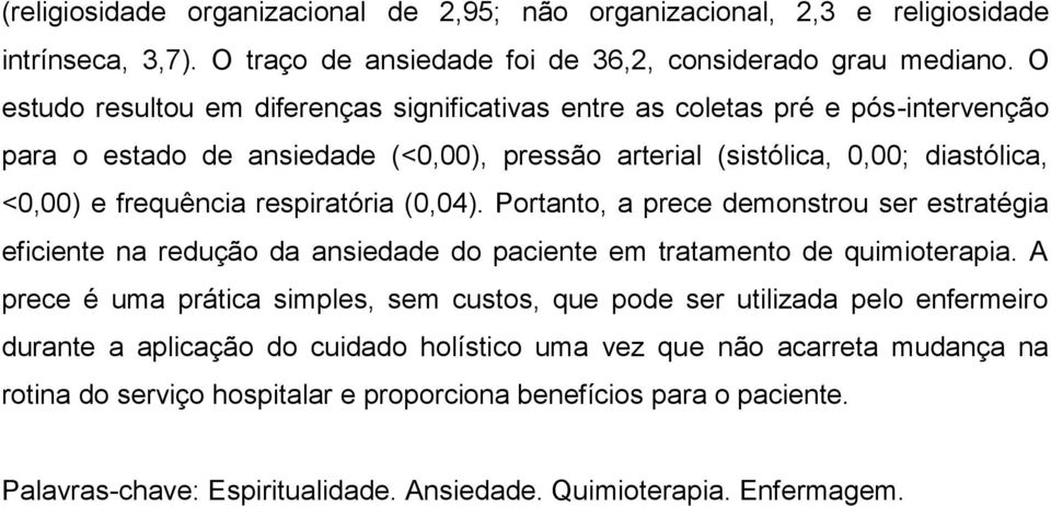 respiratória (0,04). Portanto, a prece demonstrou ser estratégia eficiente na redução da ansiedade do paciente em tratamento de quimioterapia.