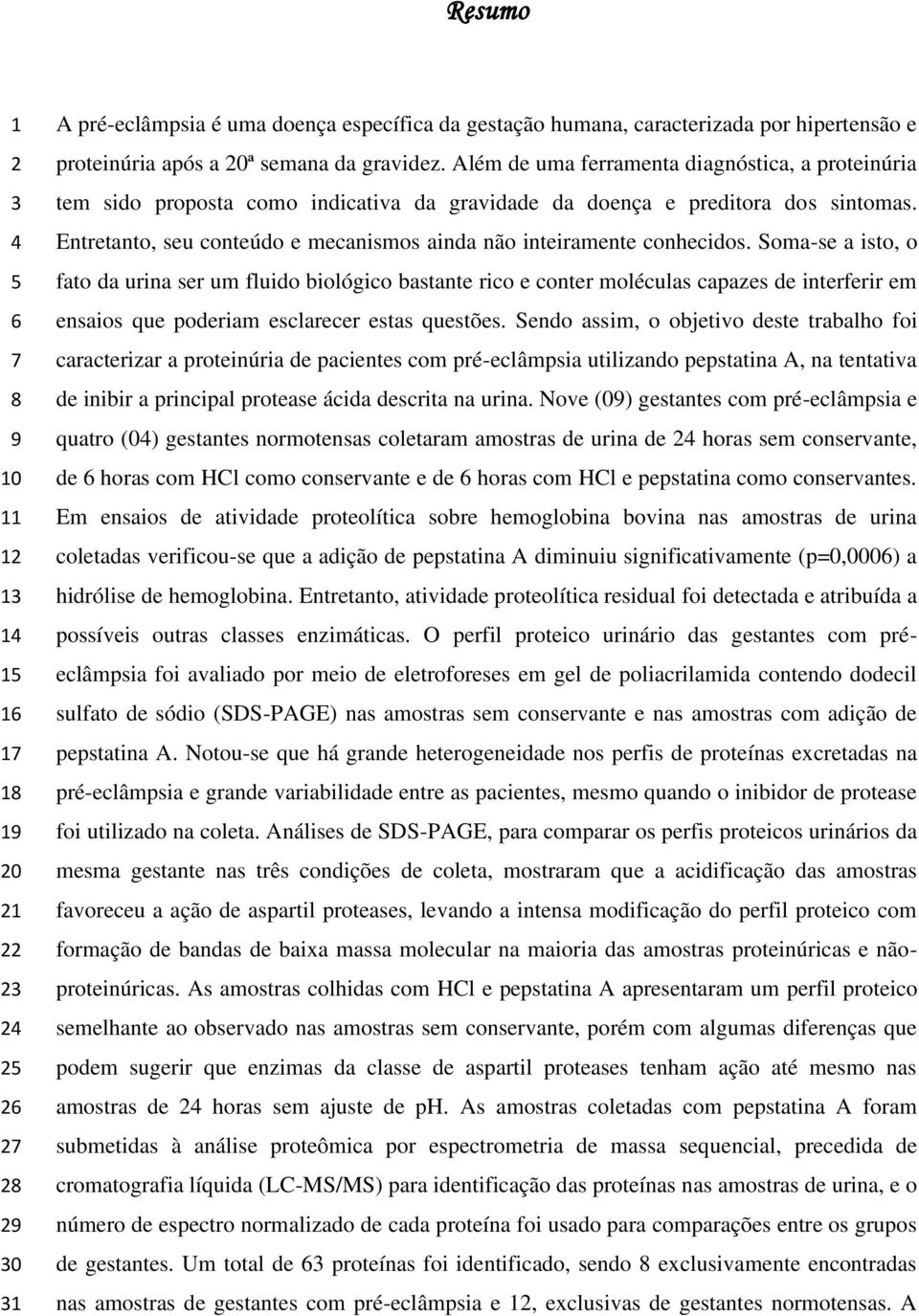 Entretanto, seu conteúdo e mecanismos ainda não inteiramente conhecidos.