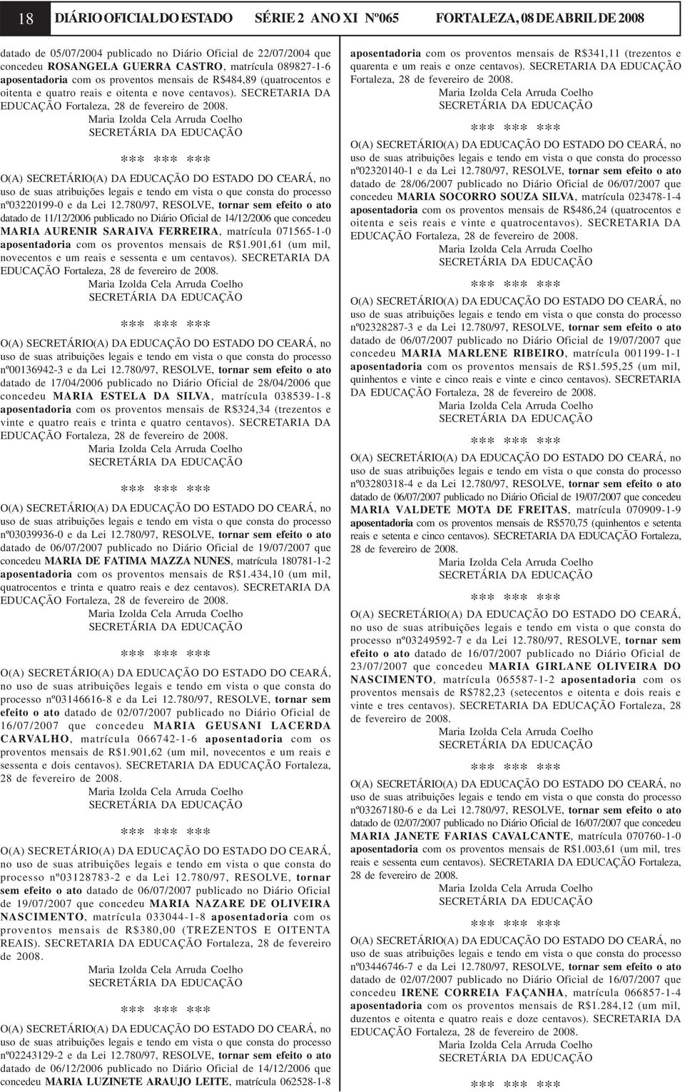 O(A) SECRETÁRIO(A) DA EDUCAÇÃO DO ESTADO DO CEARÁ, no uso de suas atribuições legais e tendo em vista o que consta do processo nº03220199-0 e da Lei 12.