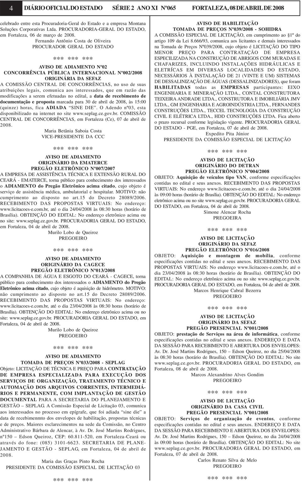 Fernando Antônio Costa de Oliveira PROCURADOR GERAL DO ESTADO AVISO DE ADIAMENTO Nº02 CONCORRÊNCIA PÚBLICA INTERNACIONAL Nº002/2008 ORIGINÁRIA DA SEFAZ A COMISSÃO CENTRAL DE CONCORRÊNCIAS, no uso de