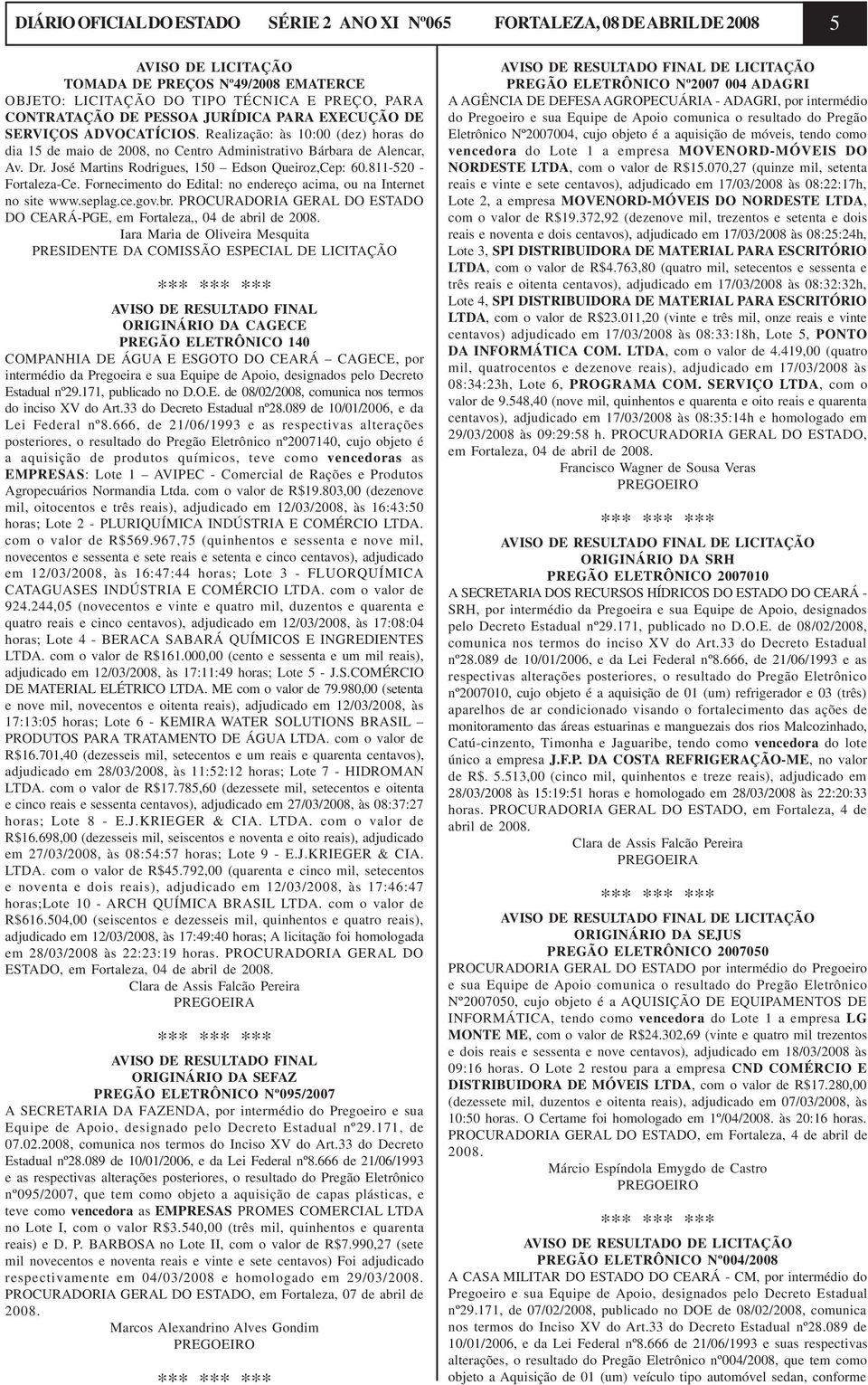 José Martins Rodrigues, 150 Edson Queiroz,Cep: 60.811-520 - Fortaleza-Ce. Fornecimento do Edital: no endereço acima, ou na Internet no site www.seplag.ce.gov.br.