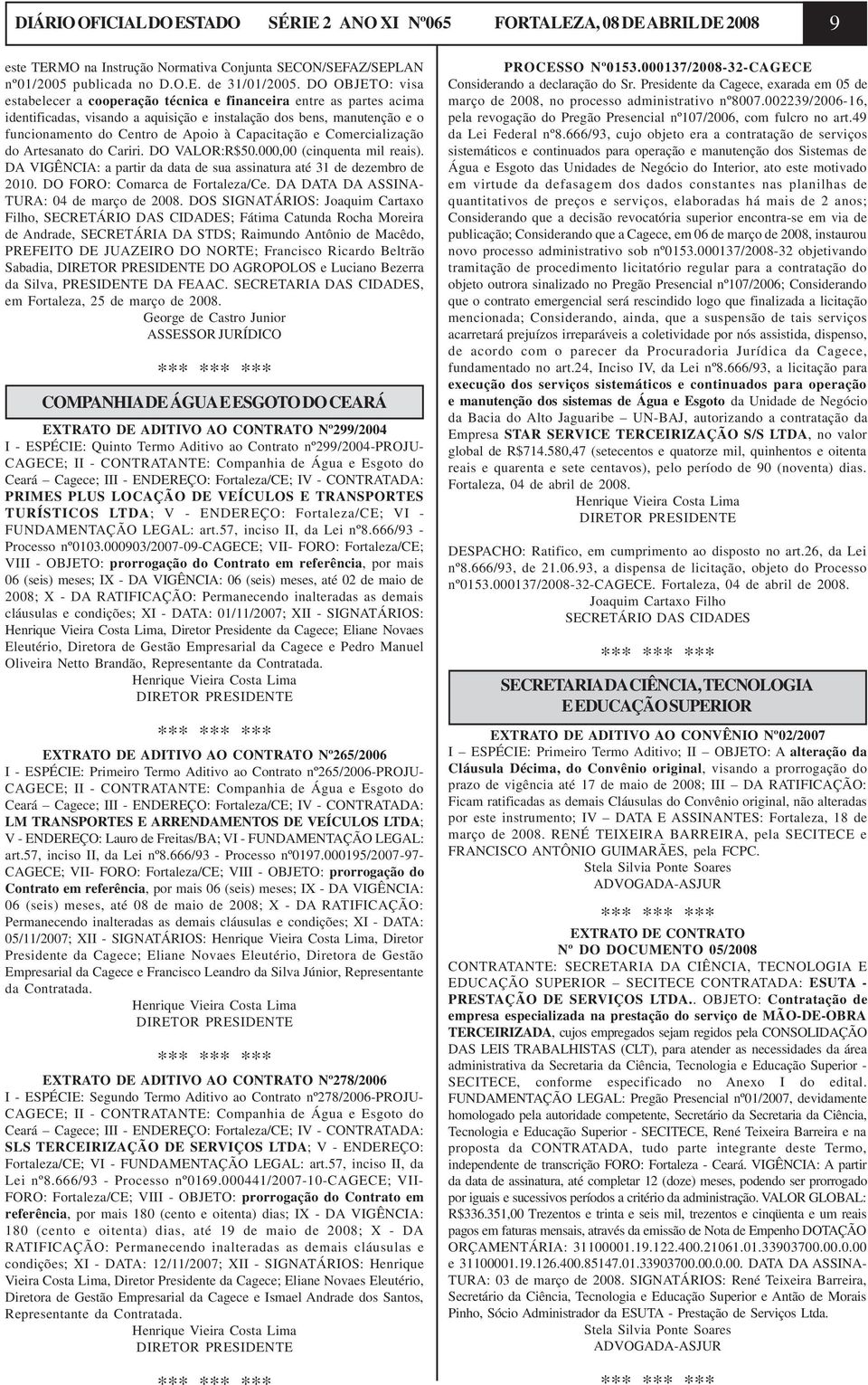 Capacitação e Comercialização do Artesanato do Cariri. DO VALOR:R$50.000,00 (cinquenta mil reais). DA VIGÊNCIA: a partir da data de sua assinatura até 31 de dezembro de 2010.