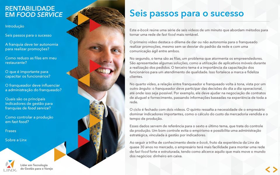 No segundo, o tema são as filas, um problema que atormenta os empreendedores. São apresentadas algumas soluções, como a utilização de aplicativos móveis durante a realização dos pedidos.