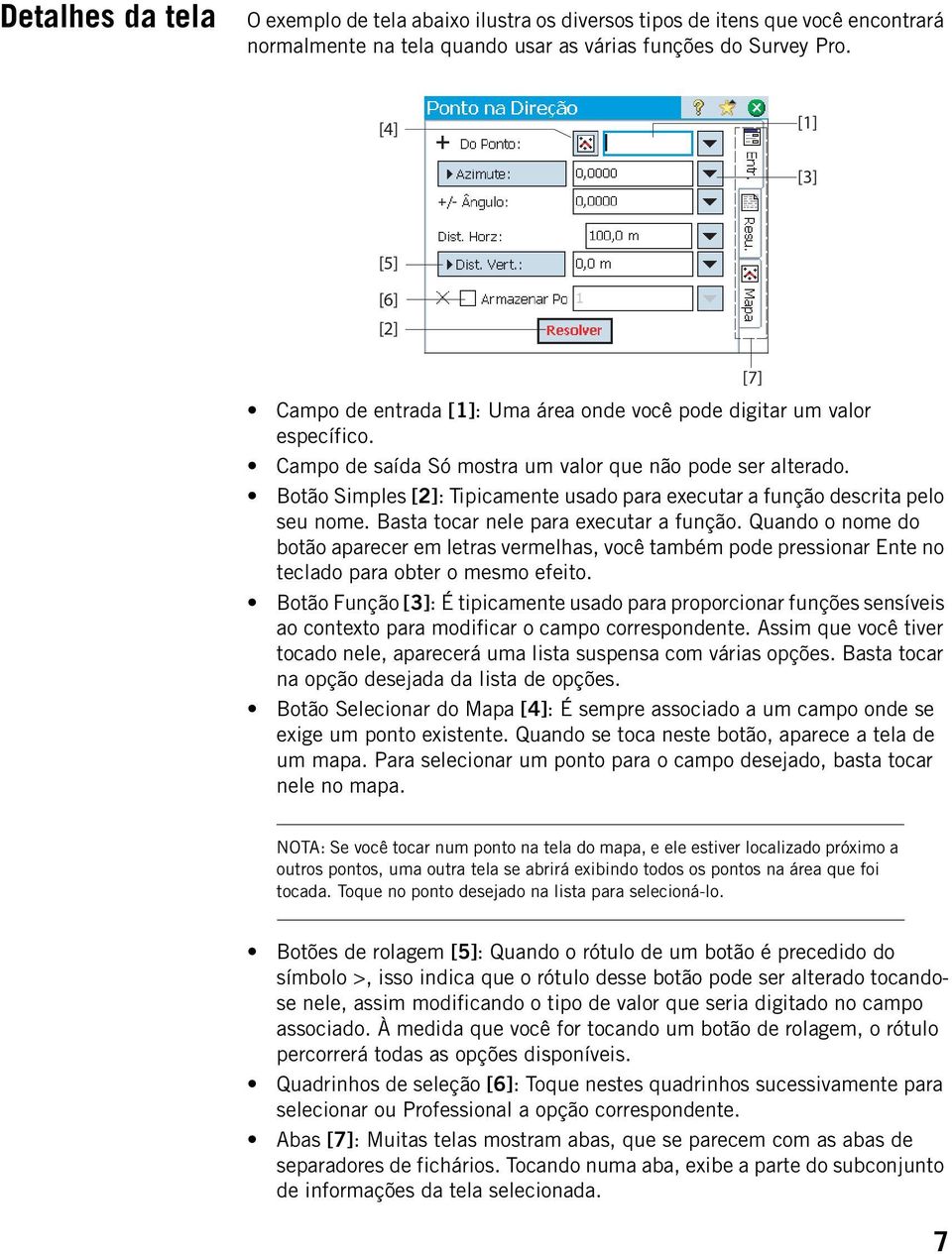 Botão Simples [2]: Tipicamente usado para executar a função descrita pelo seu nome. Basta tocar nele para executar a função.