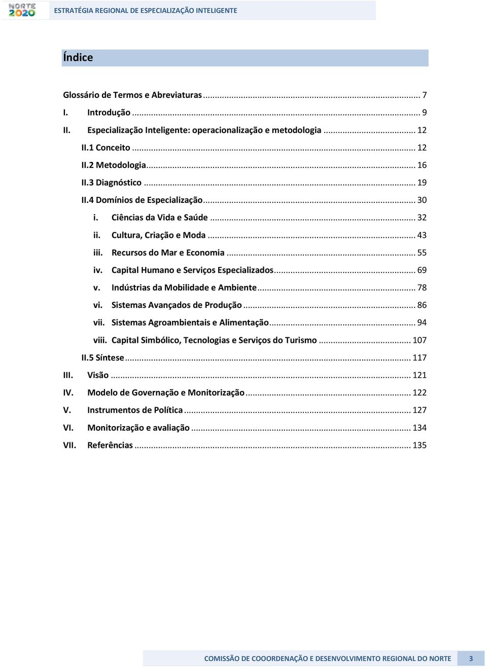 .. 69 v. Indústrias da Mobilidade e Ambiente... 78 vi. Sistemas Avançados de Produção... 86 vii. Sistemas Agroambientais e Alimentação... 94 viii. Capital Simbólico, Tecnologias e Serviços do Turismo.