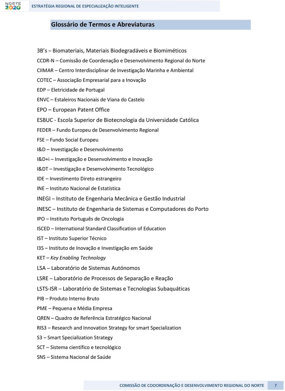 Superior de Biotecnologia da Universidade Católica FEDER Fundo Europeu de Desenvolvimento Regional FSE Fundo Social Europeu I&D Investigação e Desenvolvimento I&D+i Investigação e Desenvolvimento e