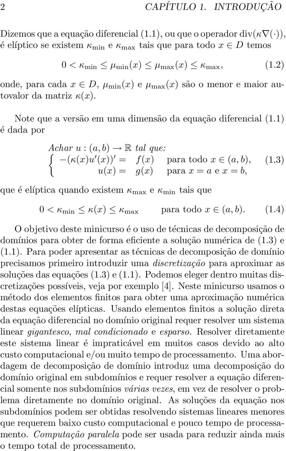 2) onde, para cada x D, µ min (x) e µ max (x) são o menor e maior autovalor da matriz κ(x). Note que a versão em uma dimensão da equação diferencial (1.