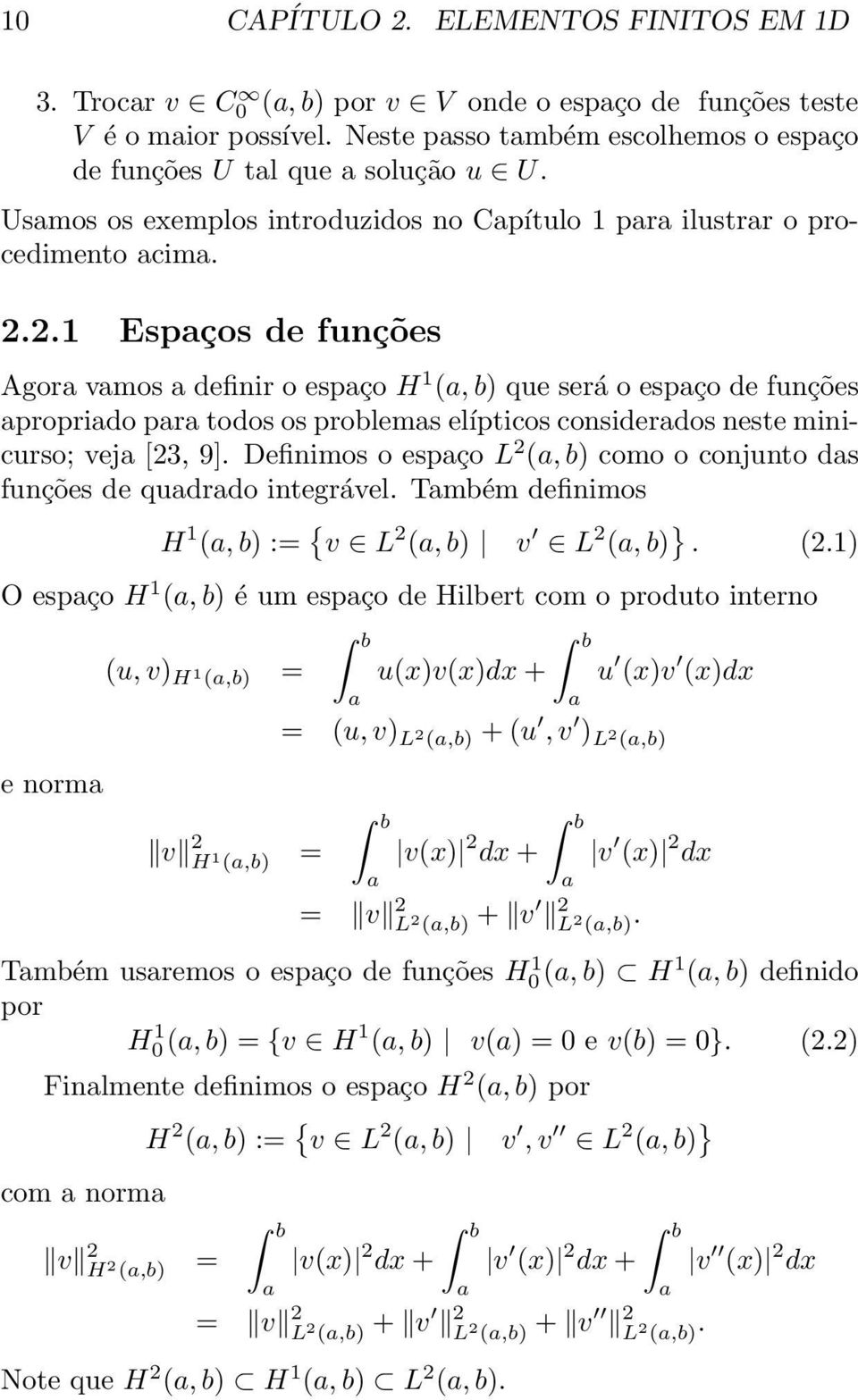 2.1 Espaços de funções Agora vamos a definir o espaço H 1 (a, b) que será o espaço de funções apropriado para todos os problemas elípticos considerados neste minicurso; veja [23, 9].