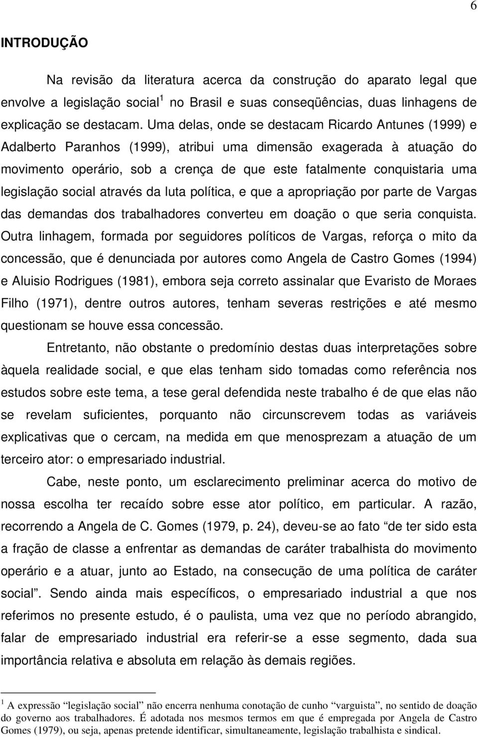 legislação social através da luta política, e que a apropriação por parte de Vargas das demandas dos trabalhadores converteu em doação o que seria conquista.