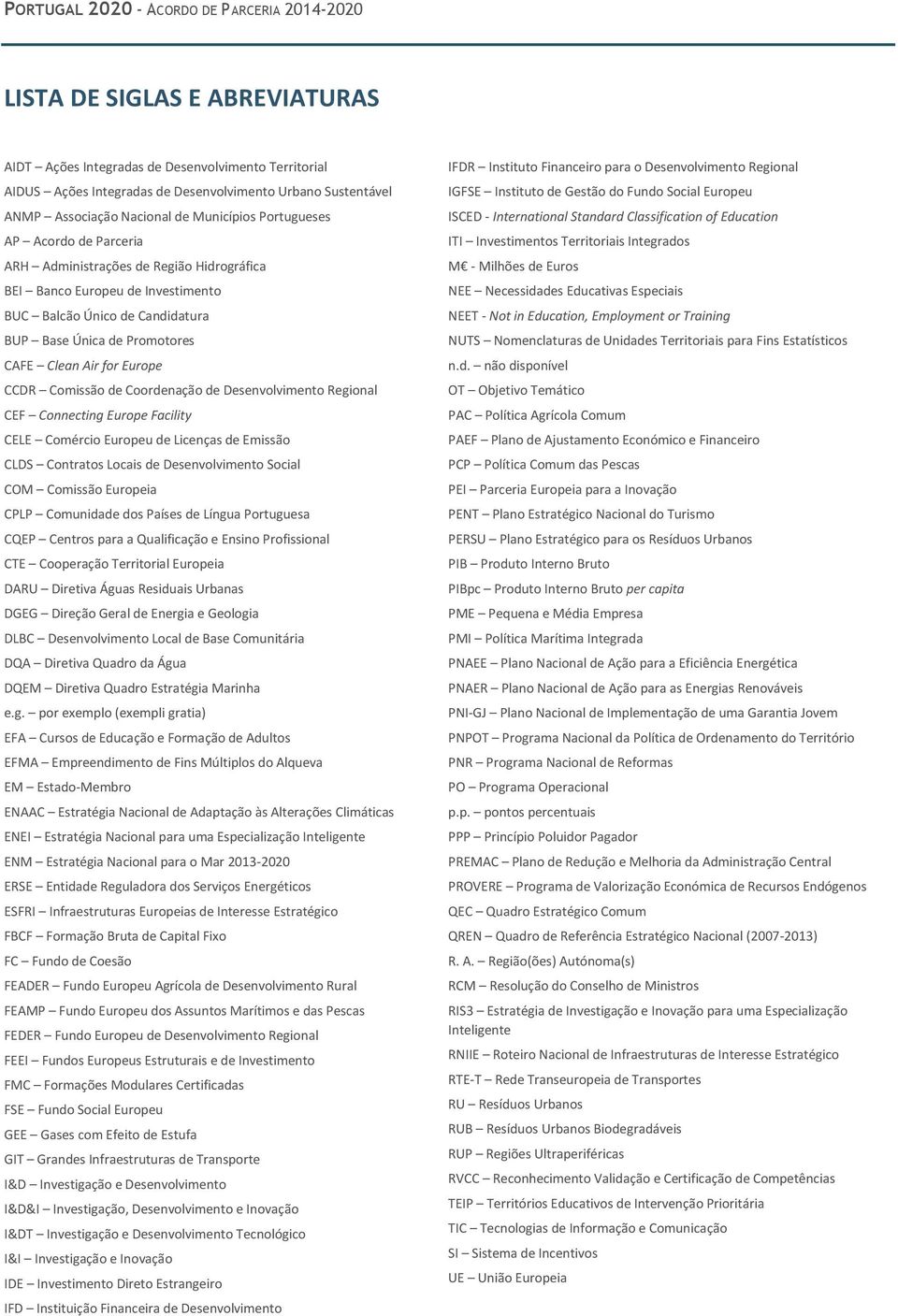 Coordenação de Desenvolvimento Regional CEF Connecting Europe Facility CELE Comércio Europeu de Licenças de Emissão CLDS Contratos Locais de Desenvolvimento Social COM Comissão Europeia CPLP