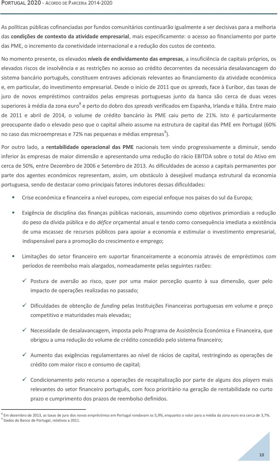 No momento presente, os elevados níveis de endividamento das empresas, a insuficiência de capitais próprios, os elevados riscos de insolvência e as restrições no acesso ao crédito decorrentes da