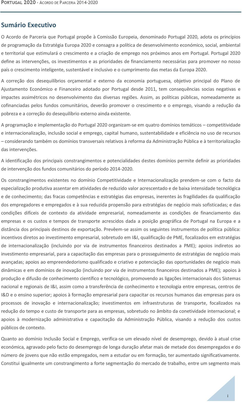 Portugal 2020 define as intervenções, os investimentos e as prioridades de financiamento necessárias para promover no nosso país o crescimento inteligente, sustentável e inclusivo e o cumprimento das