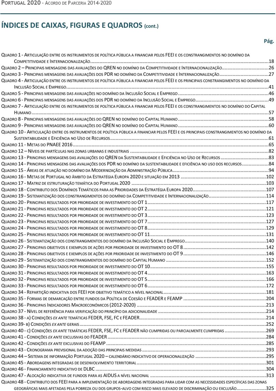 .. 18 QUADRO 2 PRINCIPAIS MENSAGENS DAS AVALIAÇÕES DO QREN NO DOMÍNIO DA COMPETITIVIDADE E INTERNACIONALIZAÇÃO.