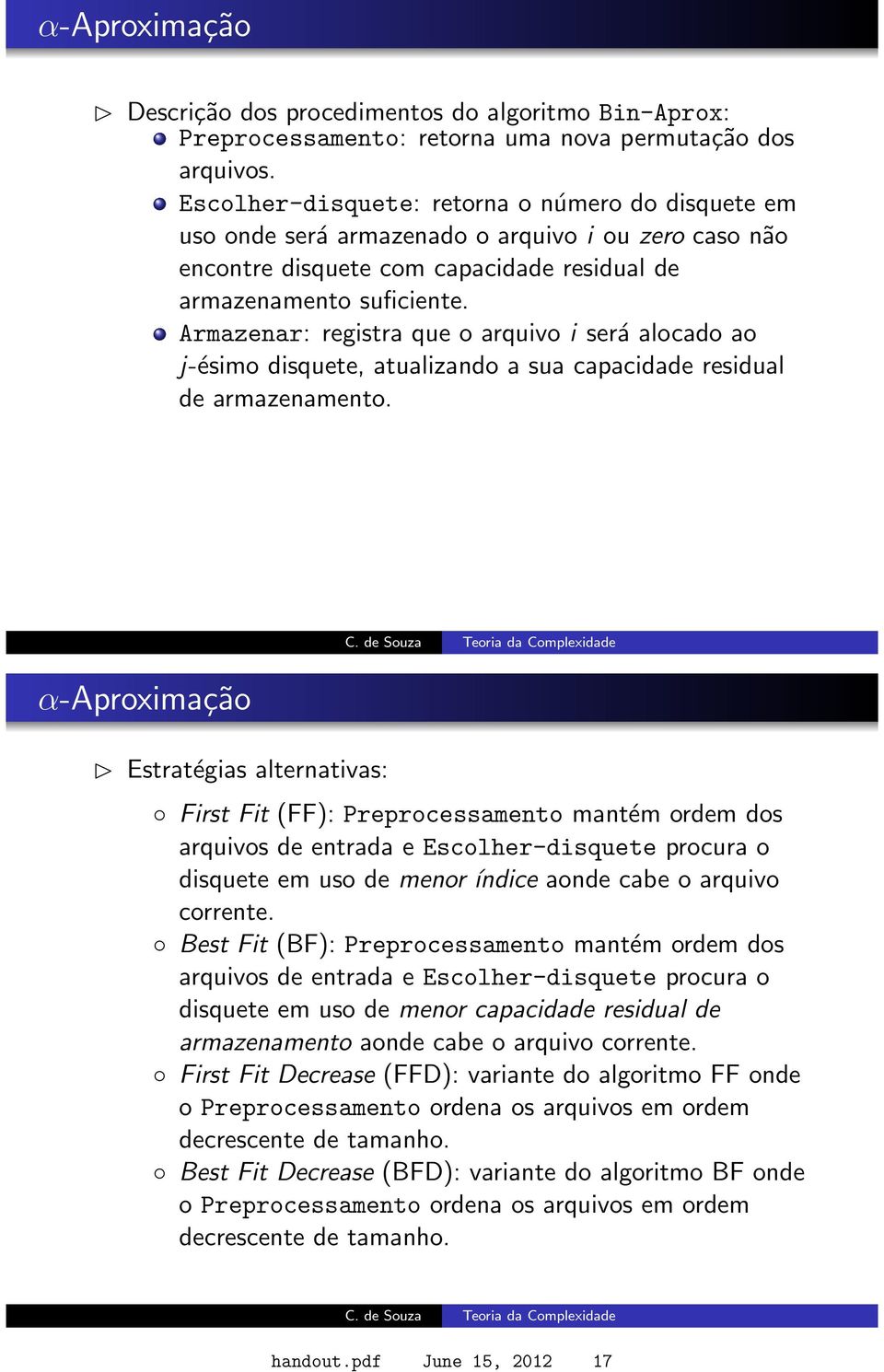 Armazenar: registra que o arquivo i será alocado ao j-ésimo disquete, atualizando a sua capacidade residual de armazenamento.