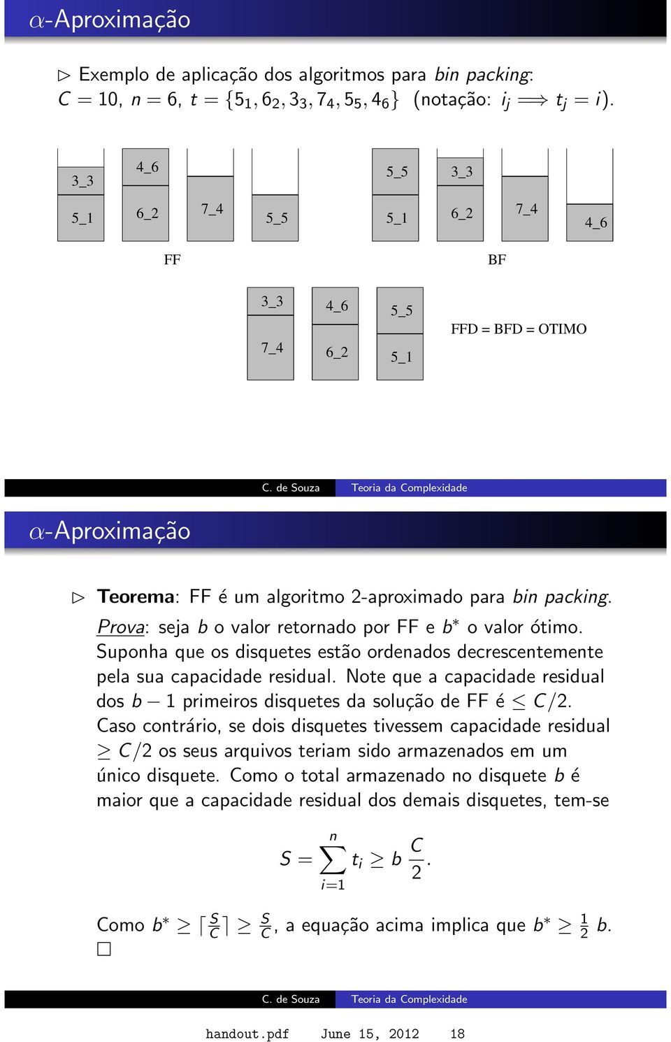 Prova: seja b o valor retornado por FF e b o valor ótimo. Suponha que os disquetes estão ordenados decrescentemente pela sua capacidade residual.