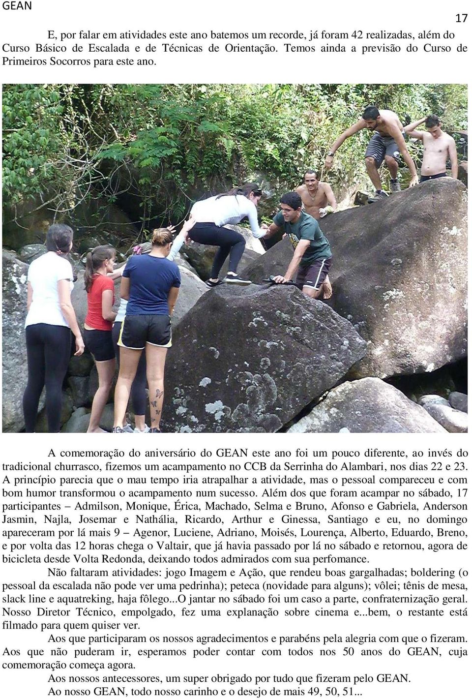 A comemoração do aniversário do GEAN este ano foi um pouco diferente, ao invés do tradicional churrasco, fizemos um acampamento no CCB da Serrinha do Alambari, nos dias 22 e 23.