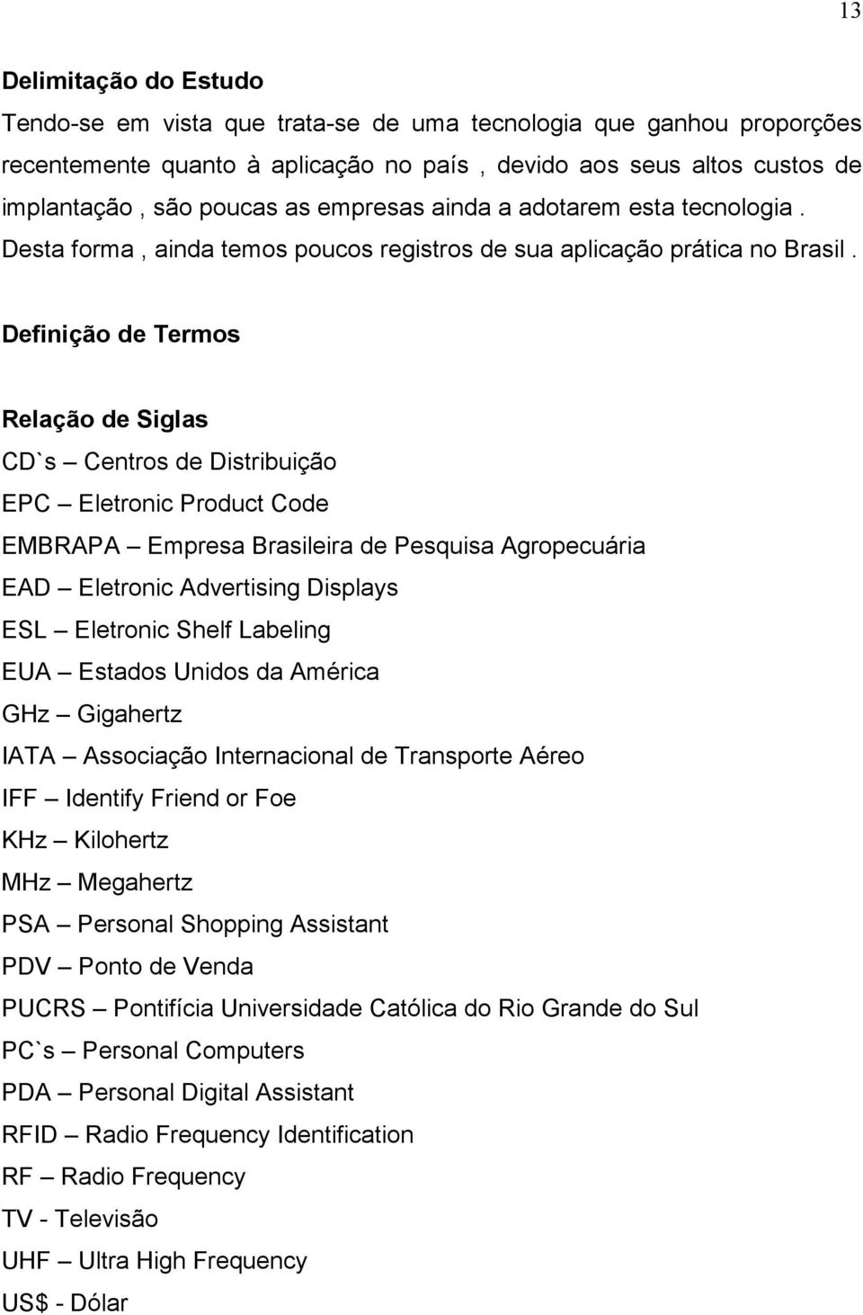 Definição de Termos Relação de Siglas CD`s Centros de Distribuição EPC Eletronic Product Code EMBRAPA Empresa Brasileira de Pesquisa Agropecuária EAD Eletronic Advertising Displays ESL Eletronic