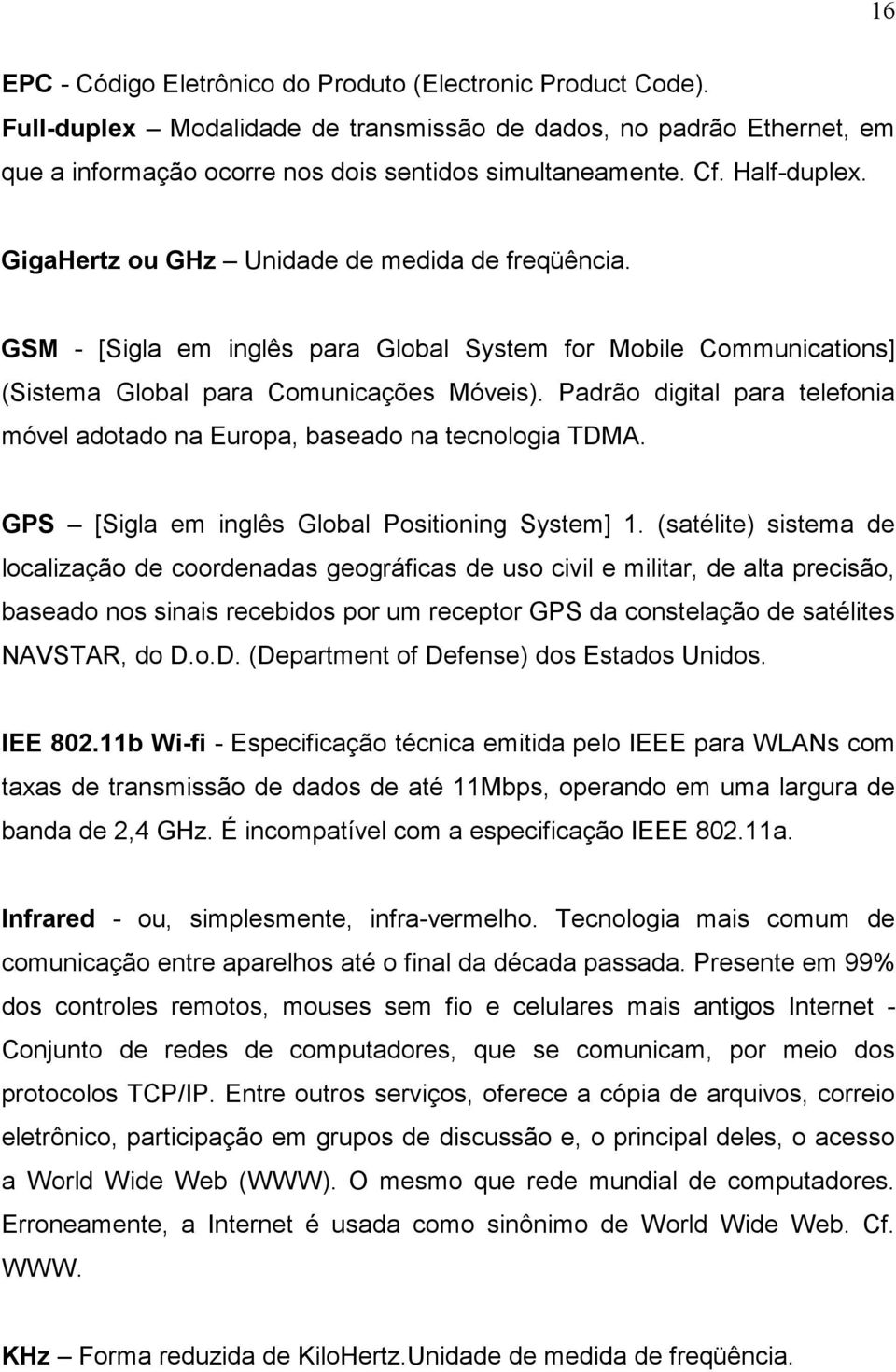 Padrão digital para telefonia móvel adotado na Europa, baseado na tecnologia TDMA. GPS [Sigla em inglês Global Positioning System] 1.