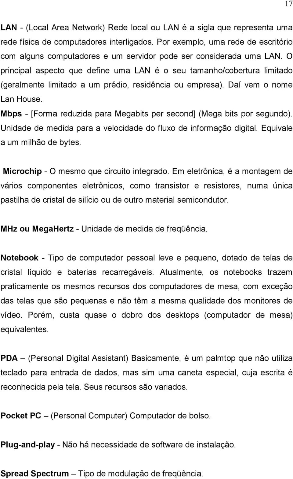 O principal aspecto que define uma LAN é o seu tamanho/cobertura limitado (geralmente limitado a um prédio, residência ou empresa). Daí vem o nome Lan House.