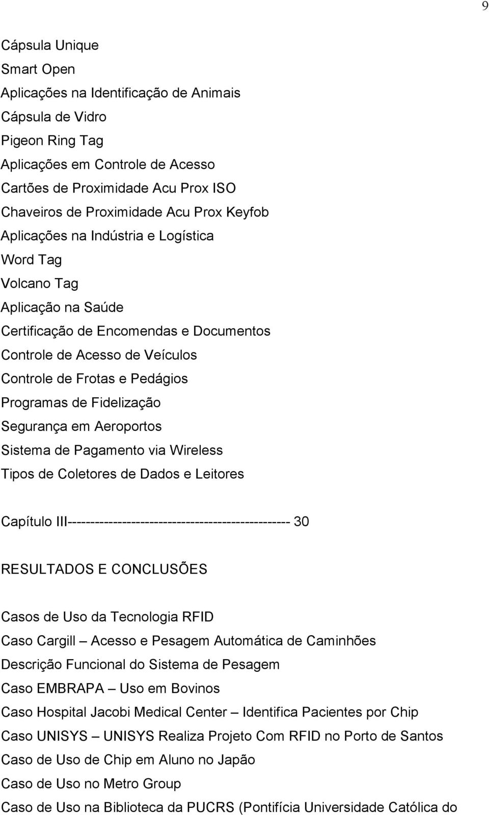 de Fidelização Segurança em Aeroportos Sistema de Pagamento via Wireless Tipos de Coletores de Dados e Leitores Capítulo III------------------------------------------------- 30 RESULTADOS E