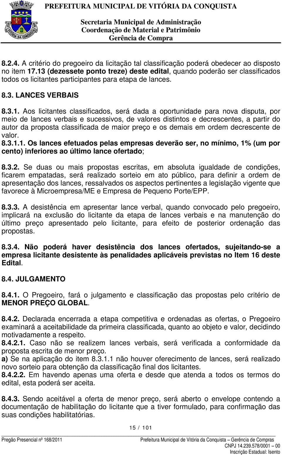 oportunidade para nova disputa, por meio de lances verbais e sucessivos, de valores distintos e decrescentes, a partir do autor da proposta classificada de maior preço e os demais em ordem