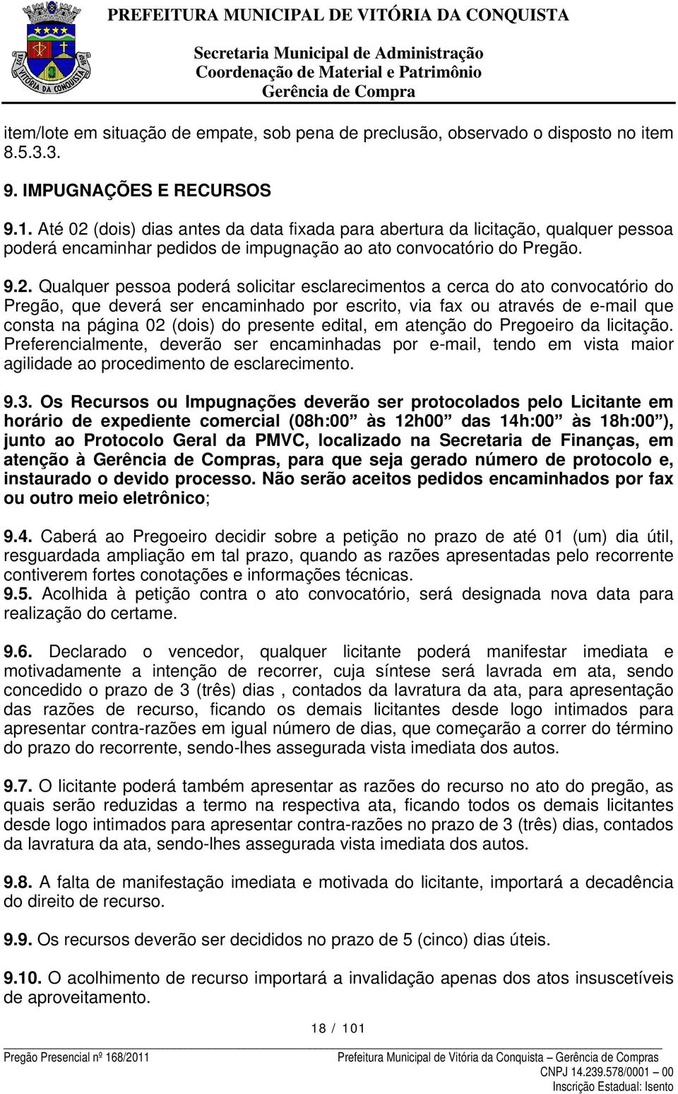 (dois) dias antes da data fixada para abertura da licitação, qualquer pessoa poderá encaminhar pedidos de impugnação ao ato convocatório do Pregão. 9.2.