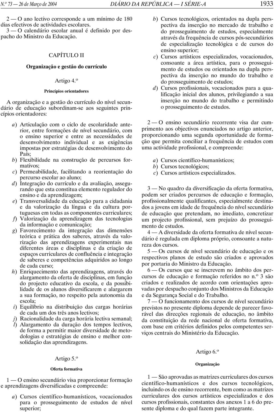 o Princípios orientadores A organização e a gestão do currículo do nível secundário de educação subordinam-se aos seguintes princípios orientadores: a) Articulação com o ciclo de escolaridade