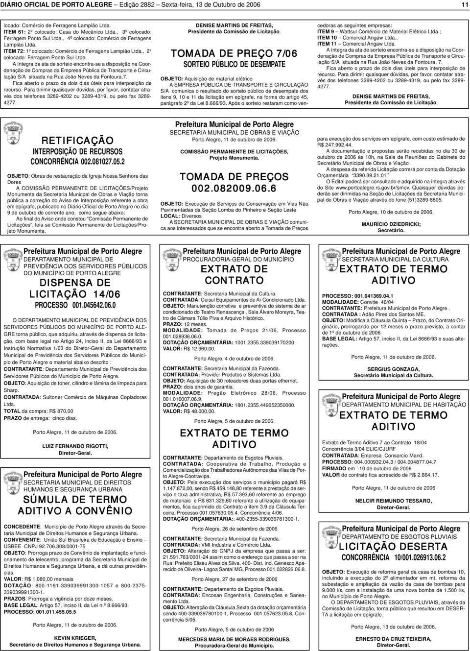 A íntegra da ata de sorteio encontra-se a disposição na Coordenação de Compras da Empresa Pública de Transporte e Circulação S/A situada na Rua João Neves da Fontoura,7.