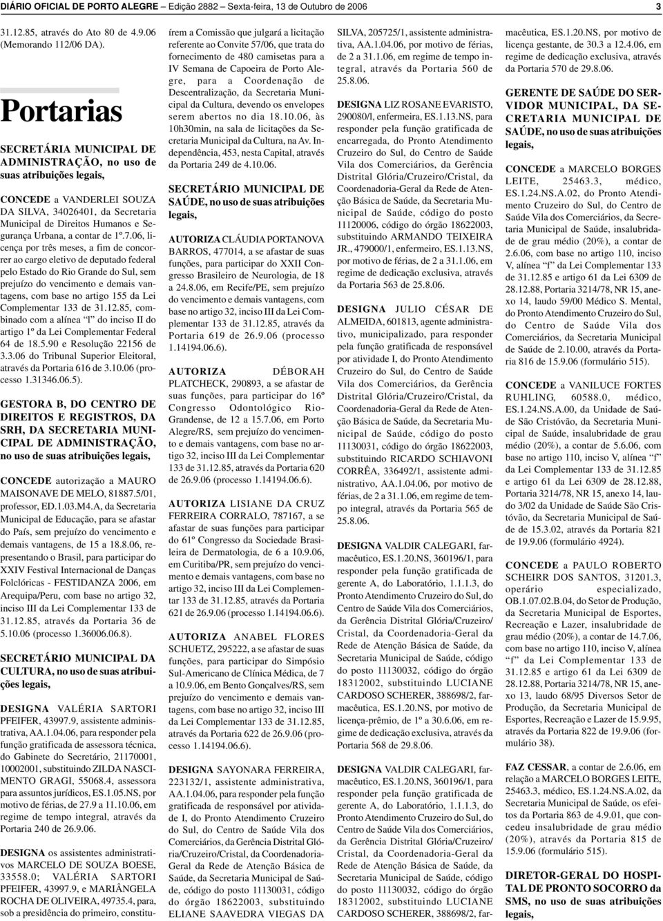 1º.7.06, licença por três meses, a fim de concorrer ao cargo eletivo de deputado federal pelo Estado do Rio Grande do Sul, sem prejuízo do vencimento e demais vantagens, com base no artigo 155 da Lei