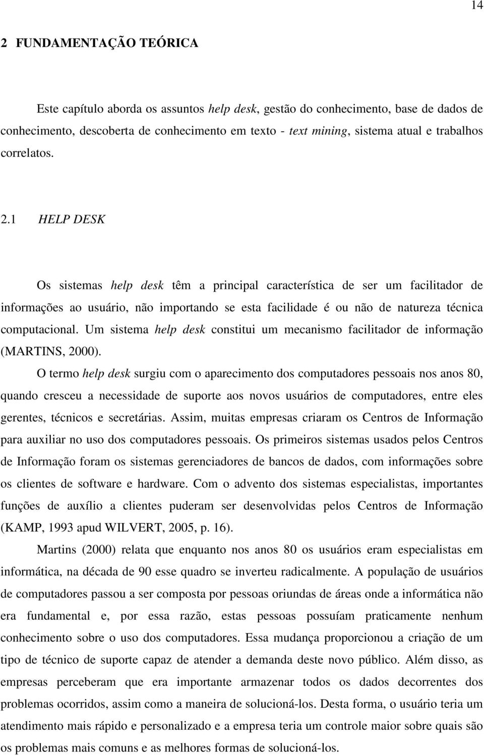 1 HELP DESK Os sistemas help desk têm a principal característica de ser um facilitador de informações ao usuário, não importando se esta facilidade é ou não de natureza técnica computacional.