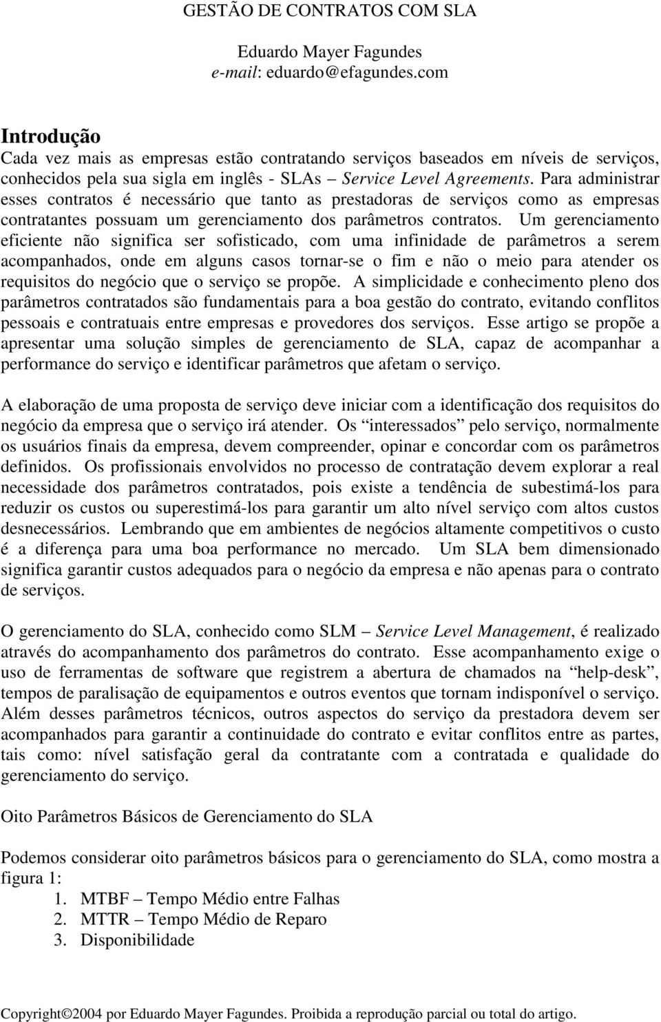 Para administrar esses contratos é necessário que tanto as prestadoras de serviços como as empresas contratantes possuam um gerenciamento dos parâmetros contratos.