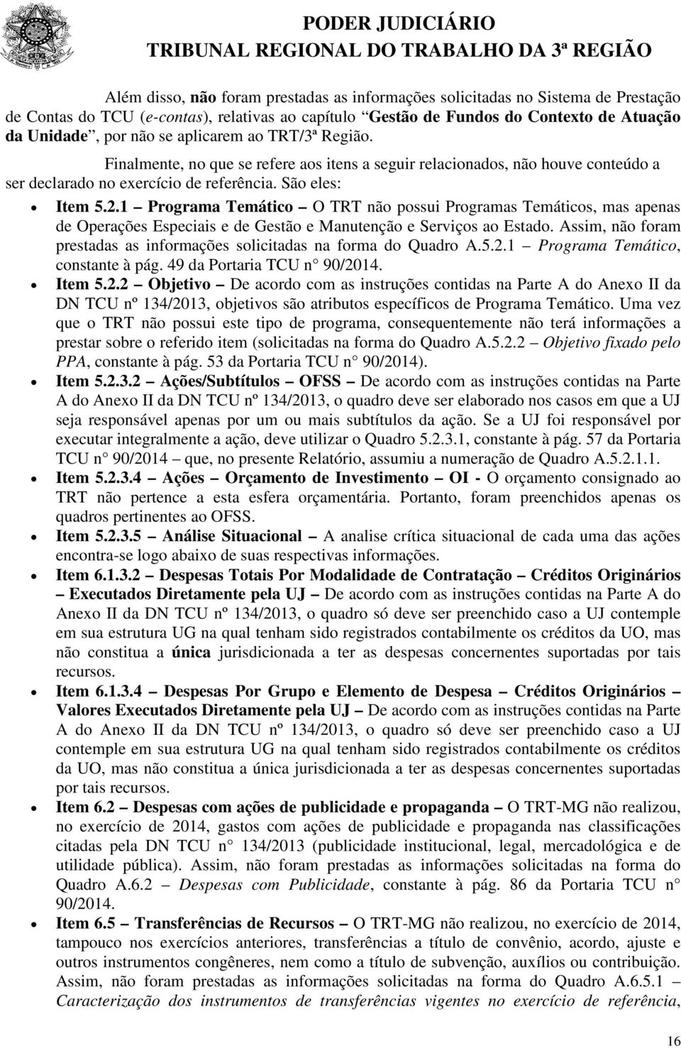 1 Programa Temático O TRT não possui Programas Temáticos, mas apenas de Operações Especiais e de Gestão e Manutenção e Serviços ao Estado.