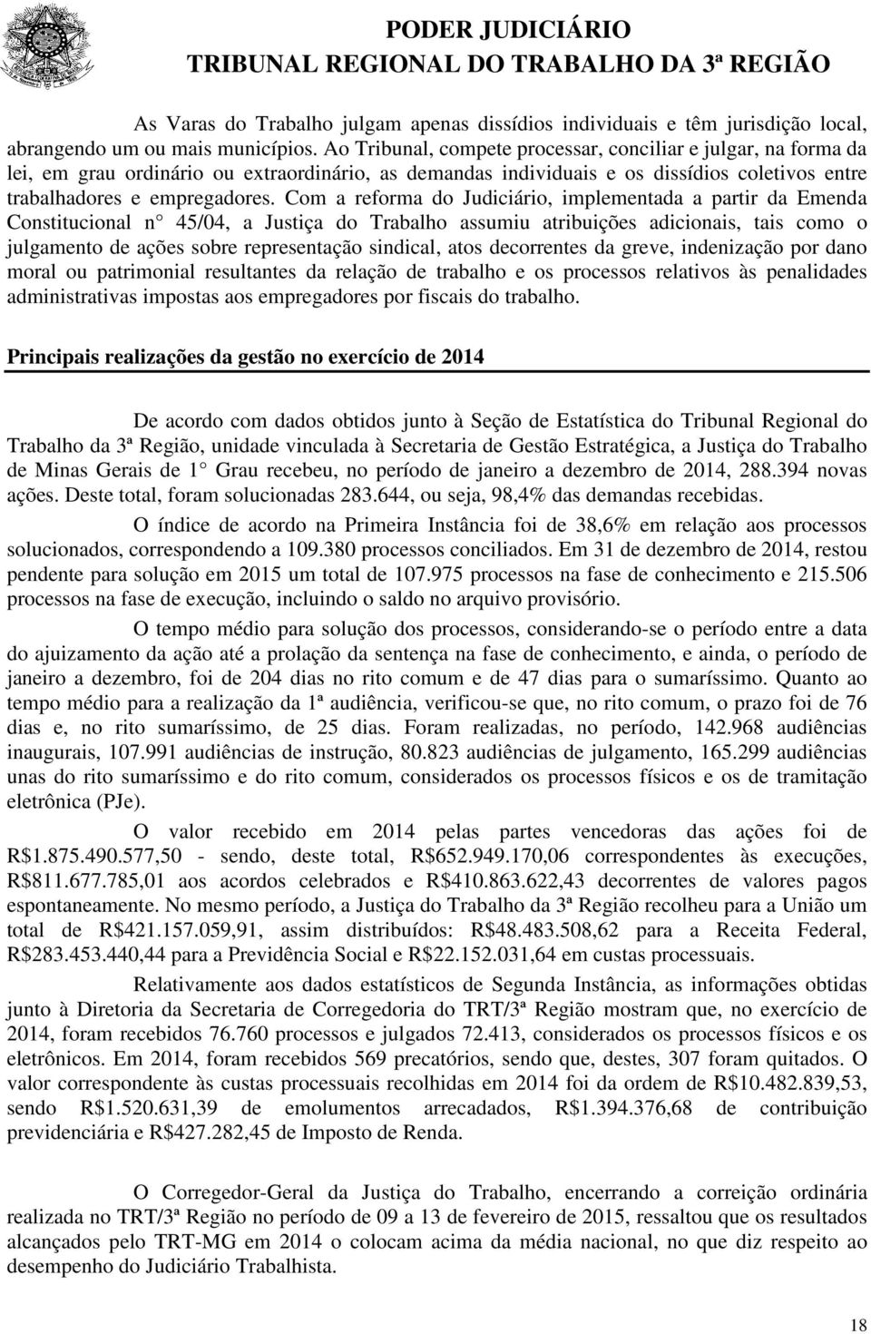 Com a reforma do Judiciário, implementada a partir da Emenda Constitucional n 45/04, a Justiça do Trabalho assumiu atribuições adicionais, tais como o julgamento de ações sobre representação