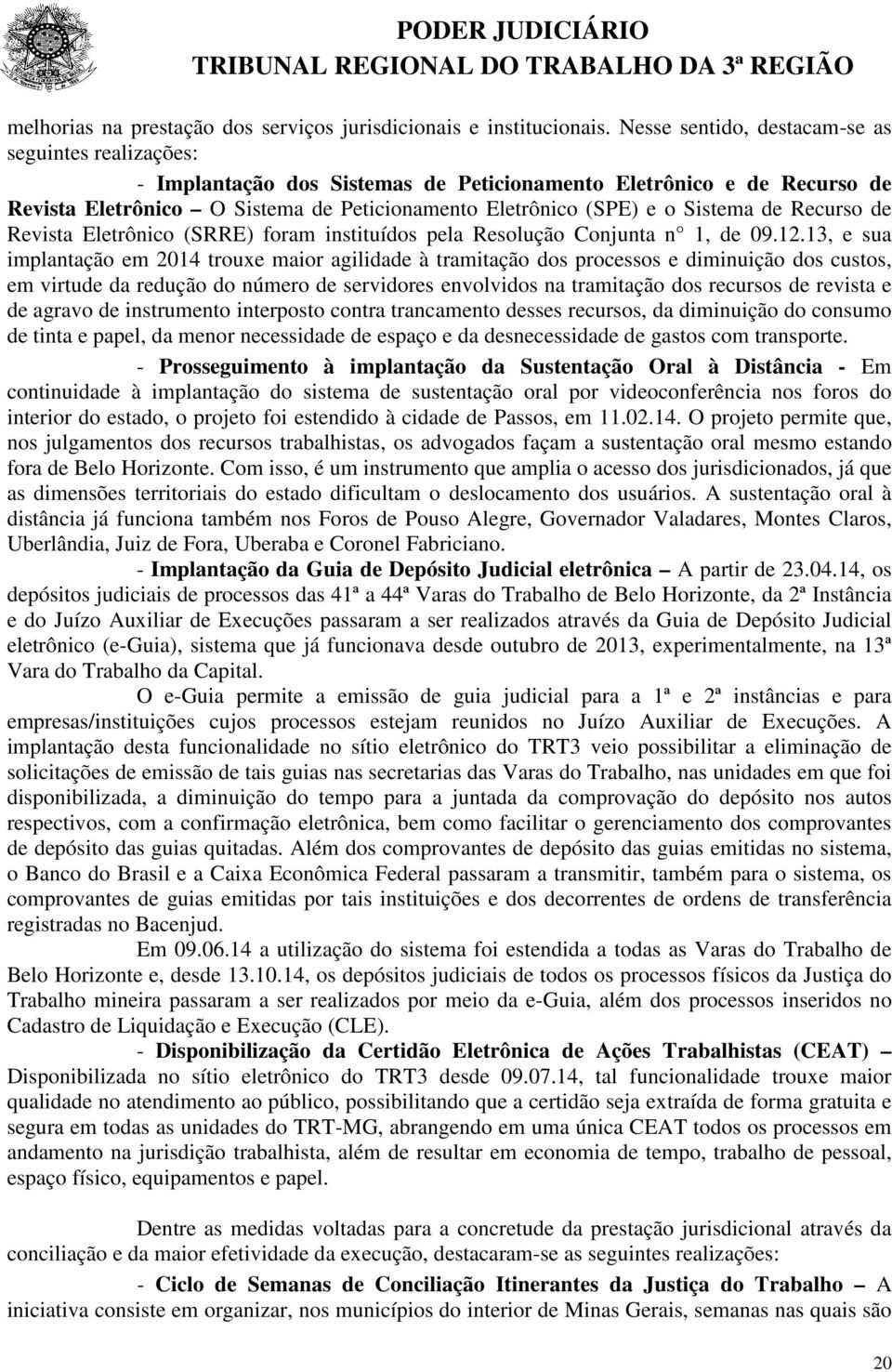 Sistema de Recurso de Revista Eletrônico (SRRE) foram instituídos pela Resolução Conjunta n 1, de 09.12.