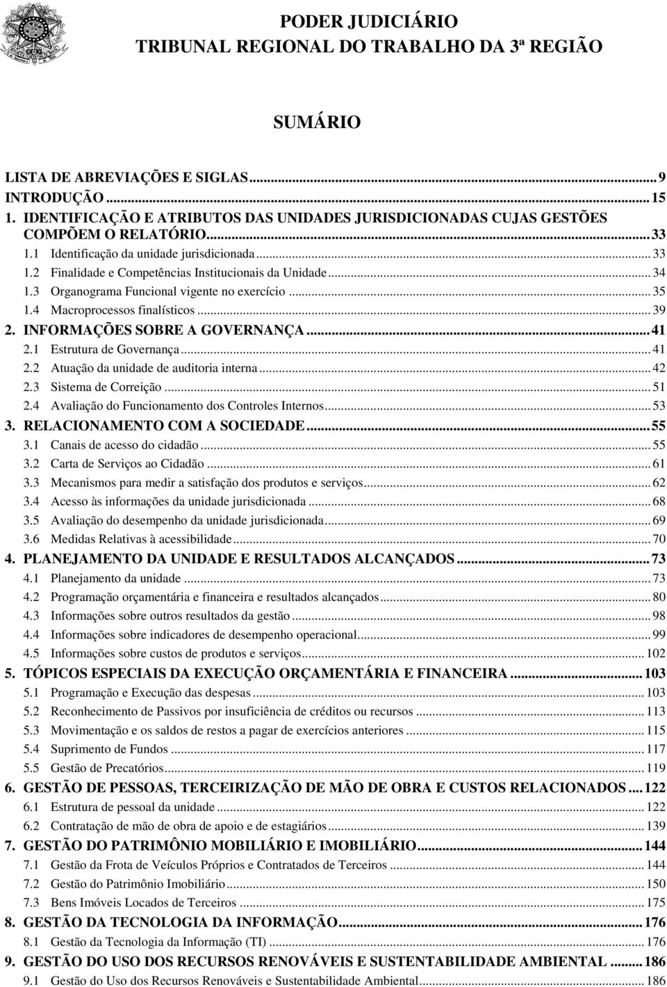 .. 39 2. INFORMAÇÕES SOBRE A GOVERNANÇA... 41 2.1 Estrutura de Governança... 41 2.2 Atuação da unidade de auditoria interna... 42 2.3 Sistema de Correição... 51 2.