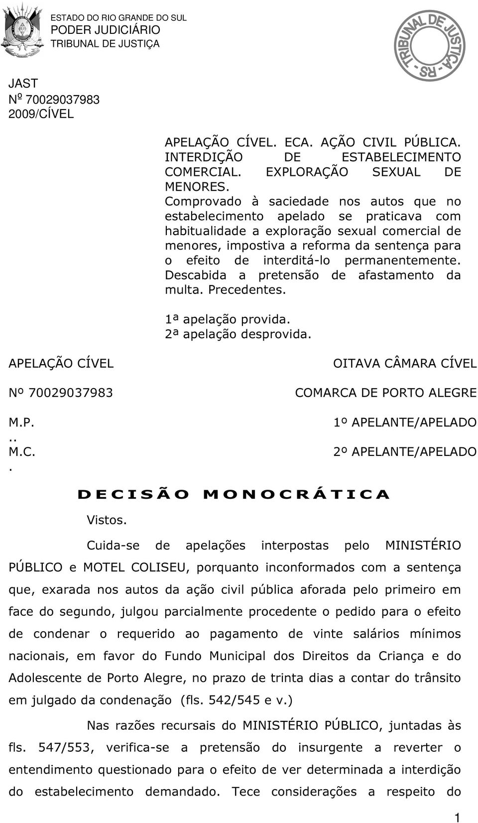 permanentemente. Descabida a pretensão de afastamento da multa. Precedentes. 1ª apelação provida. 2ª apelação desprovida. APELAÇÃO CÍ